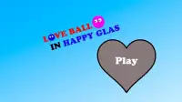 love ball in happy glass Screen Shot 3